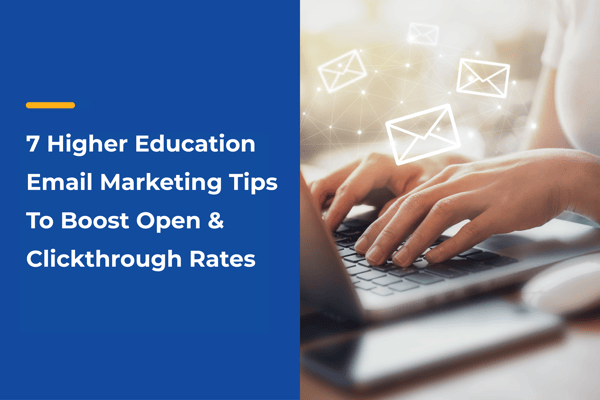 7 Higher Education Email Marketing Tips To Boost Open & Clickthrough Rates